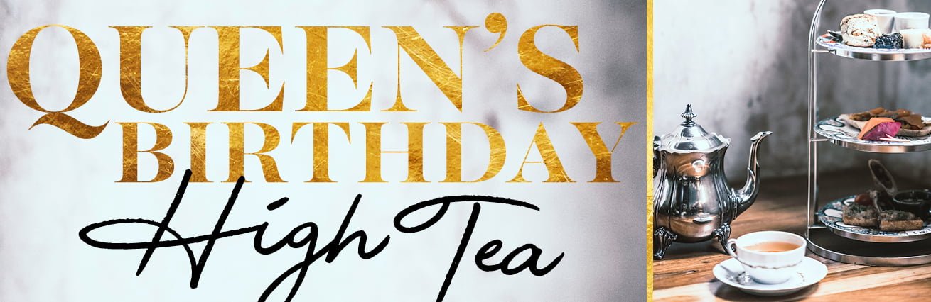 QUEEN'S BIRTHDAY HIGH TEA